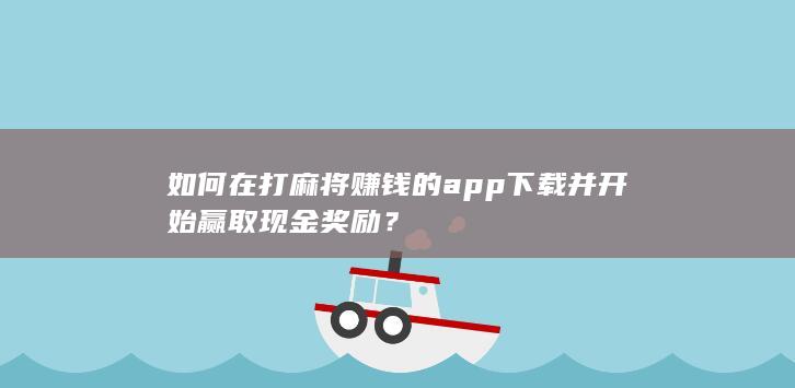 如何在打麻将赚钱的app下载并开始赢取现金奖励